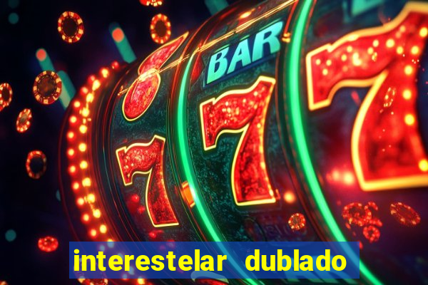 interestelar dublado 4k interestelar filme completo dublado 4k